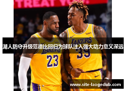 湖人防守升级范德比回归为球队注入强大动力意义深远