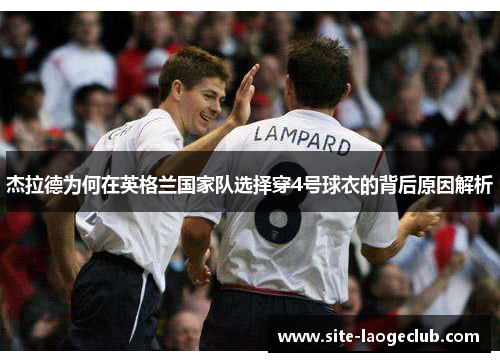 杰拉德为何在英格兰国家队选择穿4号球衣的背后原因解析
