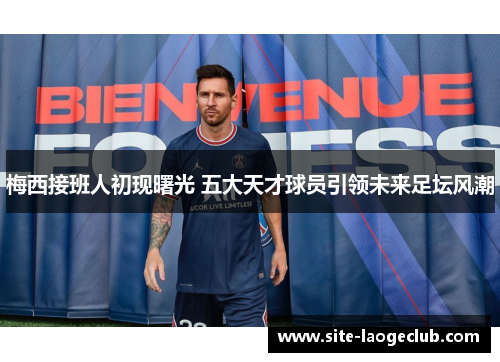 梅西接班人初现曙光 五大天才球员引领未来足坛风潮