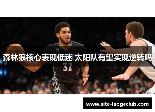 森林狼核心表现低迷 太阳队有望实现逆转吗 森林狼核心表现低迷 太阳队有望实现逆转吗